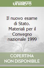 Il nuovo esame di Stato. Materiali per il Convegno nazionale 1999 libro