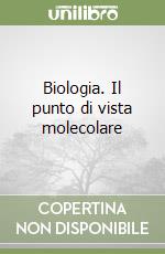 Biologia. Il punto di vista molecolare libro