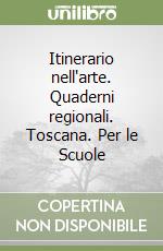 Itinerario nell'arte. Quaderni regionali. Toscana. Per le Scuole libro