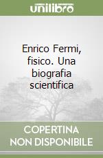 Enrico Fermi, fisico. Una biografia scientifica libro