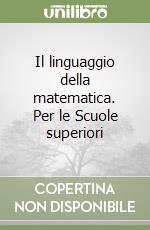 Il linguaggio della matematica. Per le Scuole superiori libro