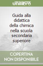 Guida alla didattica della chimica nella scuola secondaria superiore libro