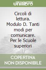 Circoli di lettura. Modulo D. Tanti modi per comunicare. Per le Scuole superiori libro