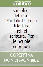 Circoli di lettura. Modulo H. Testi di lettura, stili di scrittura. Per le Scuole superiori libro