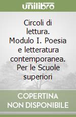 Circoli di lettura. Modulo I. Poesia e letteratura contemporanea. Per le Scuole superiori libro