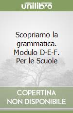 Scopriamo la grammatica. Modulo D-E-F. Per le Scuole libro