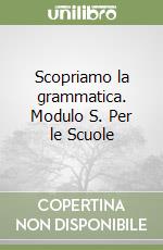 Scopriamo la grammatica. Modulo S. Per le Scuole libro