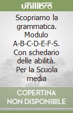 Scopriamo la grammatica. Modulo A-B-C-D-E-F-S. Con schedario delle abilità. Per la Scuola media libro