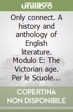 Only connect. A history and anthology of English literature. Modulo E: The Victorian age. Per le Scuole superiori libro
