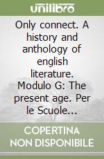 Only connect. A history and anthology of english literature. Modulo G: The present age. Per le Scuole superiori libro