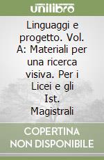 Linguaggi e progetto. Vol. A: Materiali per una ricerca visiva. Per i Licei e gli Ist. Magistrali libro