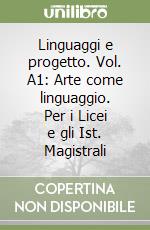 Linguaggi e progetto. Vol. A1: Arte come linguaggio. Per i Licei e gli Ist. Magistrali libro