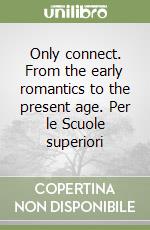 Only connect. From the early romantics to the present age. Per le Scuole superiori libro