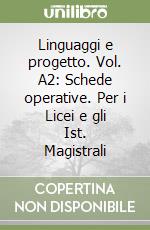 Linguaggi e progetto. Vol. A2: Schede operative. Per i Licei e gli Ist. Magistrali libro