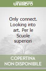 Only connect. Looking into art. Per le Scuole superiori libro