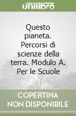 Questo pianeta. Percorsi di scienze della terra. Modulo A. Per le Scuole libro