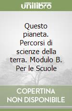 Questo pianeta. Percorsi di scienze della terra. Modulo B. Per le Scuole libro