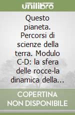 Questo pianeta. Percorsi di scienze della terra. Modulo C-D: la sfera delle rocce-la dinamica della terra. Per le Scuole superiori libro