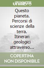 Questo pianeta. Percorsi di scienze della terra. Itinerari geologici attraverso l'Italia. Per le Scuole superiori libro