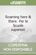 Roaming here & there. Per le Scuole superiori libro