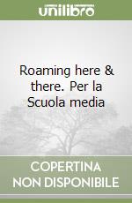 Roaming here & there. Per la Scuola media libro