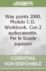 Way points 2000. Modulo C-D. Workbook. Con 2 audiocassette. Per le Scuole superiori libro