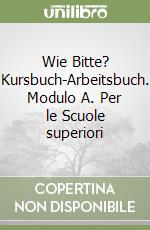 Wie Bitte? Kursbuch-Arbeitsbuch. Modulo A. Per le Scuole superiori libro