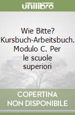 Wie Bitte? Kursbuch-Arbeitsbuch. Modulo C. Per le scuole superiori libro