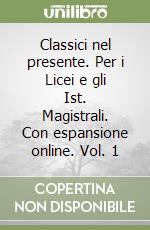 Classici nel presente. Per i Licei e gli Ist. Magistrali. Con espansione online. Vol. 1 libro