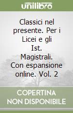 Classici nel presente. Per i Licei e gli Ist. Magistrali. Con espansione online. Vol. 2 libro