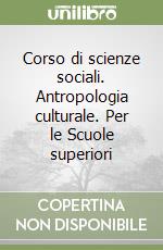 Corso di scienze sociali. Antropologia culturale. Per le Scuole superiori libro