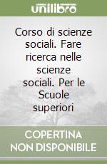 Corso di scienze sociali. Fare ricerca nelle scienze sociali. Per le Scuole superiori libro