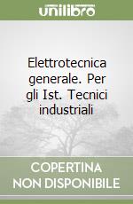 Elettrotecnica generale. Per gli Ist. Tecnici industriali libro