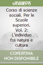 Corso di scienze sociali. Per le Scuole superiori. Vol. 2: L'individuo fra natura e cultura libro