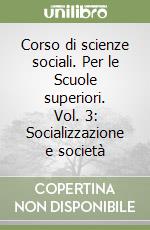 Corso di scienze sociali. Per le Scuole superiori. Vol. 3: Socializzazione e società libro