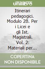 Itinerari pedagogici. Modulo 2B. Per i Licei e gli Ist. Magistrali. Vol. 2: Materiali per ricerche modulari e aree di progetto libro