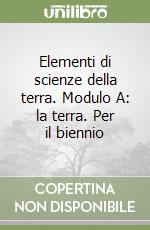 Elementi di scienze della terra. Modulo A: la terra. Per il biennio libro