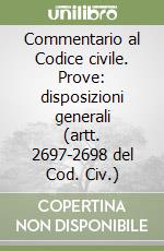 Commentario al Codice civile. Prove: disposizioni generali (artt. 2697-2698 del Cod. Civ.) libro