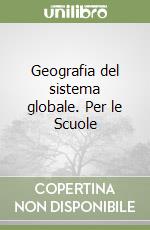 Geografia del sistema globale. Per le Scuole libro