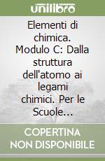 Elementi di chimica. Modulo C: Dalla struttura dell'atomo ai legami chimici. Per le Scuole superiori. Vol. 2 libro