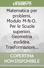 Matematica per problemi. Modulo M-N-O. Per le Scuole superiori. Geometria euclidea. Trasformazioni isometriche. Estensione e forma libro