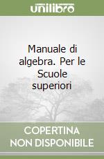 Manuale di algebra. Per le Scuole superiori libro