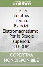 Fisica interattiva. Teoria. Esercizi. Elettromagnetismo. Per le Scuole superiori. CD-ROM libro