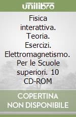 Fisica interattiva. Teoria. Esercizi. Elettromagnetismo. Per le Scuole superiori. 10 CD-ROM libro