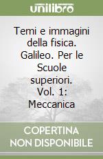 Temi e immagini della fisica. Galileo. Per le Scuole superiori. Vol. 1: Meccanica libro