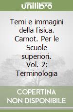 Temi e immagini della fisica. Carnot. Per le Scuole superiori. Vol. 2: Terminologia libro