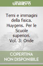 Temi e immagini della fisica. Huygens. Per le Scuole superiori. Vol. 3: Onde libro