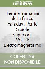 Temi e immagini della fisica. Faraday. Per le Scuole superiori. Vol. 4: Elettromagnetismo libro