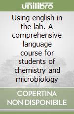 Using english in the lab. A comprehensive language course for students of chemistry and microbiology libro