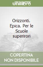 Orizzonti. Educazione letteraria e comunicazione. Epica. Per le Scuole superiori